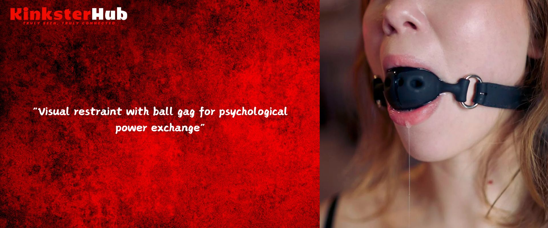 Visual restraint with ball gag for psychological power exchange