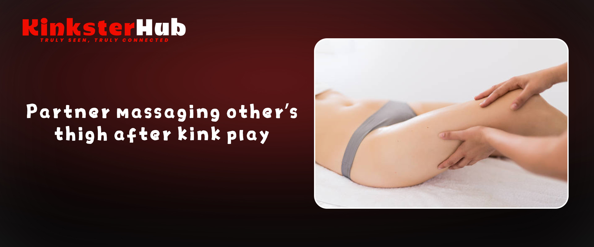 Partner massaging other’s thigh after kink play